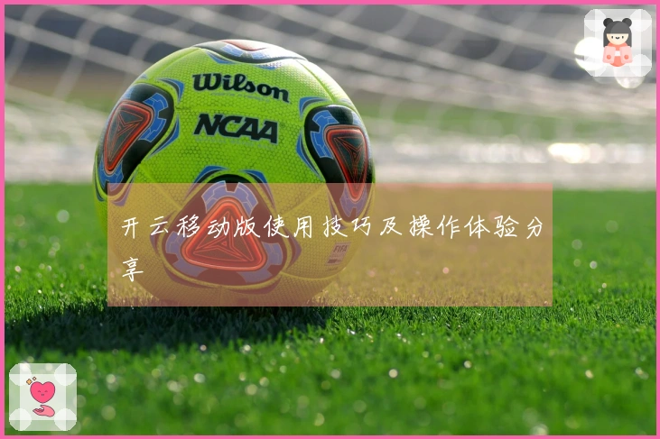 开云移动版使用技巧及操作体验分享